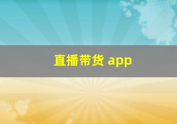 直播带货 app